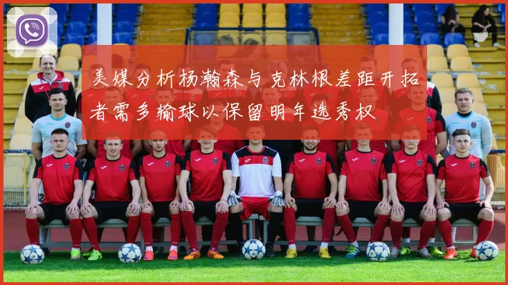 美媒分析杨瀚森与克林根差距开拓者需多输球以保留明年选秀权