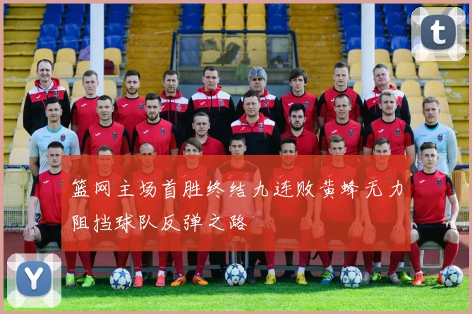 篮网主场首胜终结九连败黄蜂无力阻挡球队反弹之路
