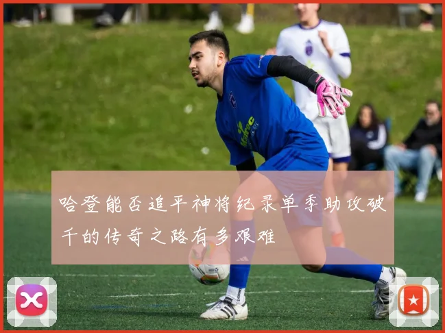 哈登能否追平神将纪录单季助攻破千的传奇之路有多艰难